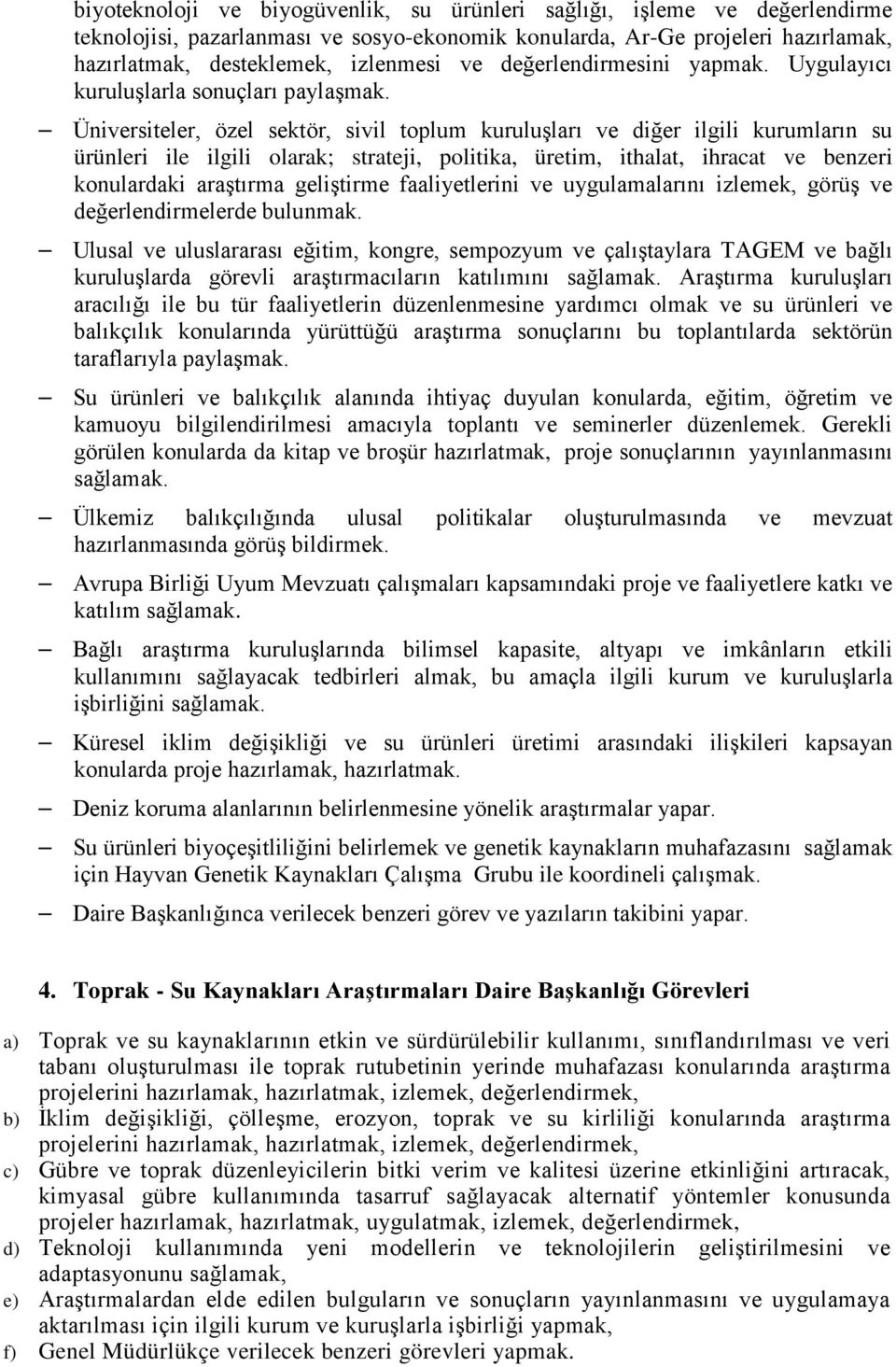 Üniversiteler, özel sektör, sivil toplum kuruluşları ve diğer ilgili kurumların su ürünleri ile ilgili olarak; strateji, politika, üretim, ithalat, ihracat ve benzeri konulardaki araştırma geliştirme