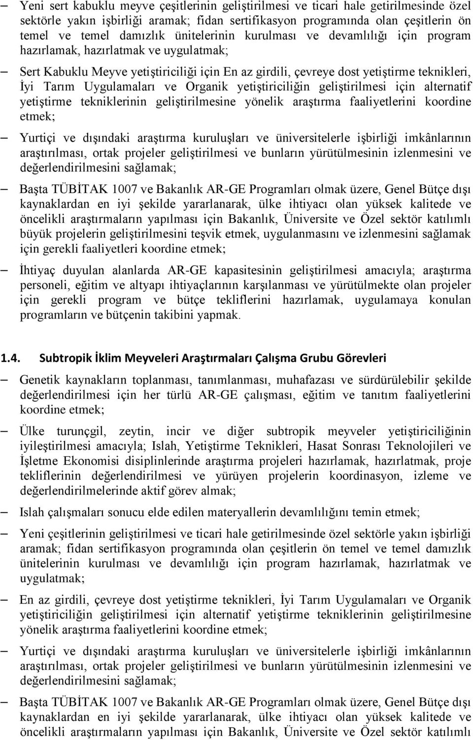 Uygulamaları ve Organik yetiştiriciliğin geliştirilmesi için alternatif yetiştirme tekniklerinin geliştirilmesine yönelik araştırma faaliyetlerini koordine etmek; Yurtiçi ve dışındaki araştırma