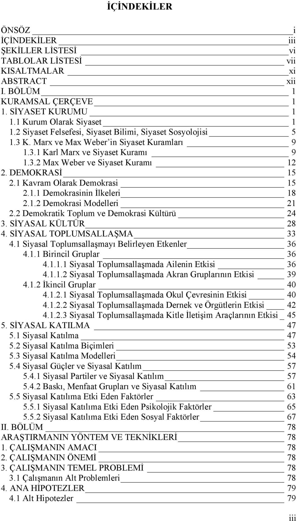 1 Kavram Olarak Demokrasi 15 2.1.1 Demokrasinin İlkeleri 18 2.1.2 Demokrasi Modelleri 21 2.2 Demokratik Toplum ve Demokrasi Kültürü 24 3. SİYASAL KÜLTÜR 28 4. SİYASAL TOPLUMSALLAŞMA 33 4.