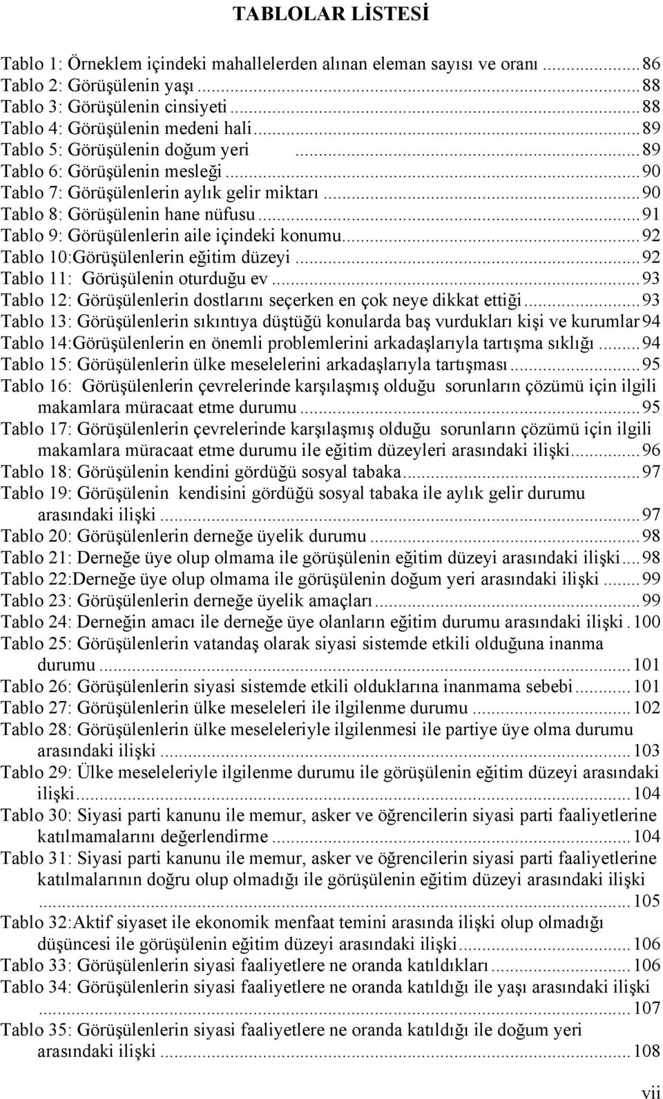 ..91 Tablo 9: Görüşülenlerin aile içindeki konumu...92 Tablo 10:Görüşülenlerin eğitim düzeyi...92 Tablo 11: Görüşülenin oturduğu ev.