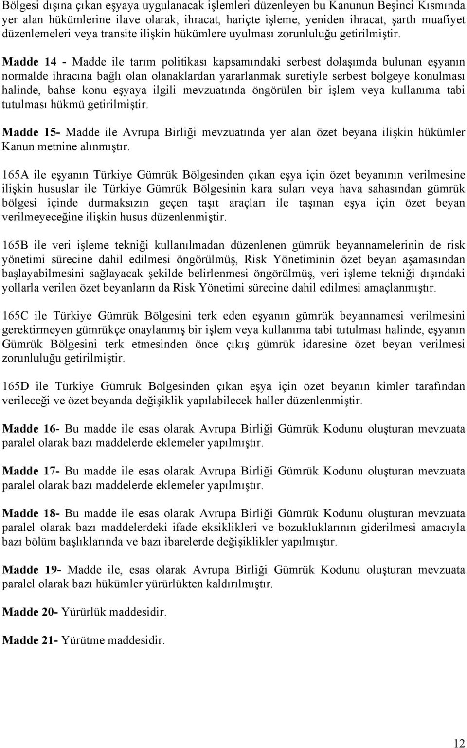 Madde 14 - Madde ile tarım politikası kapsamındaki serbest dolaşımda bulunan eşyanın normalde ihracına bağlı olan olanaklardan yararlanmak suretiyle serbest bölgeye konulması halinde, bahse konu