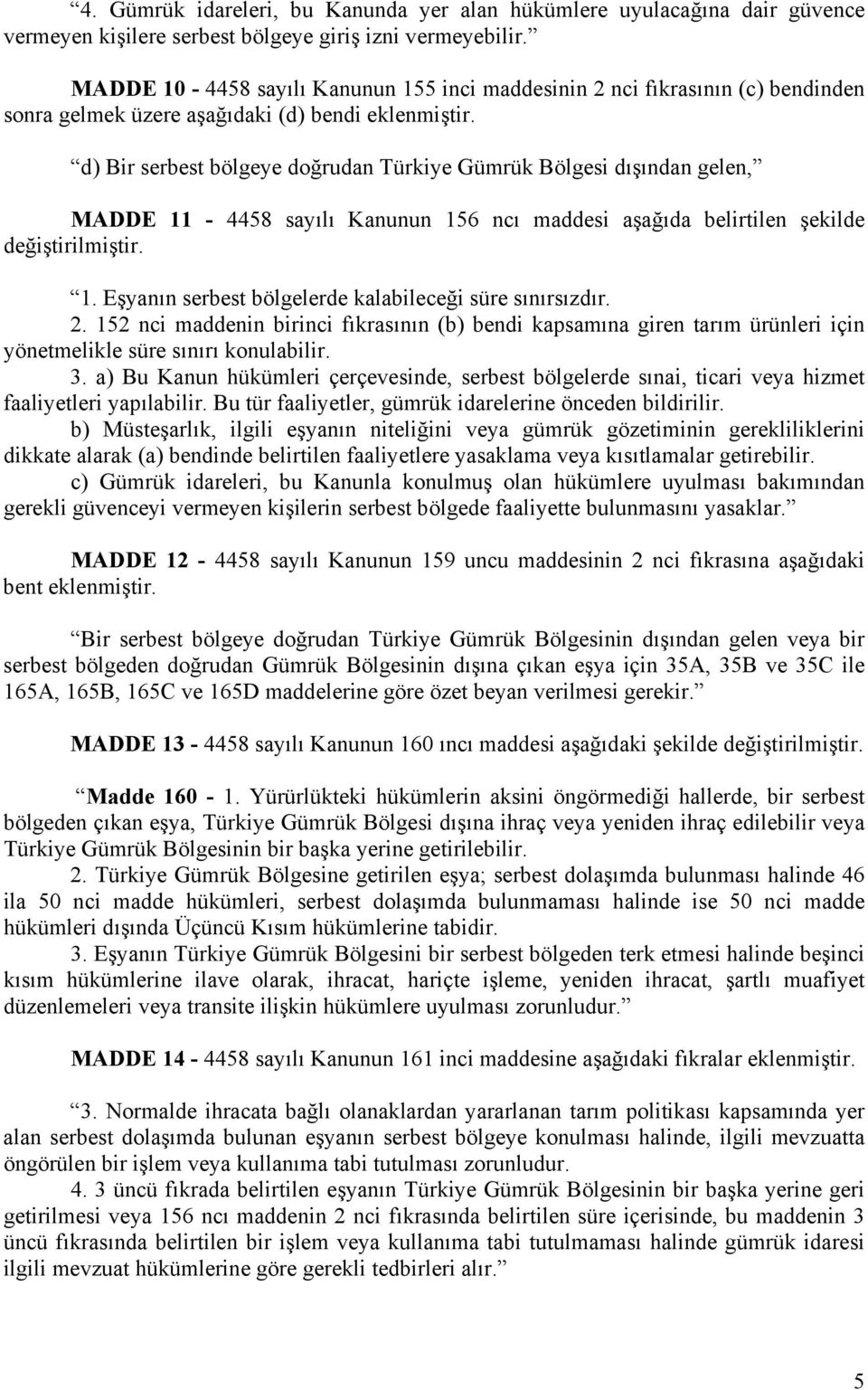 d) Bir serbest bölgeye doğrudan Türkiye Gümrük Bölgesi dışından gelen, MADDE 11-4458 sayılı Kanunun 156 ncı maddesi aşağıda belirtilen şekilde değiştirilmiştir. 1. Eşyanın serbest bölgelerde kalabileceği süre sınırsızdır.