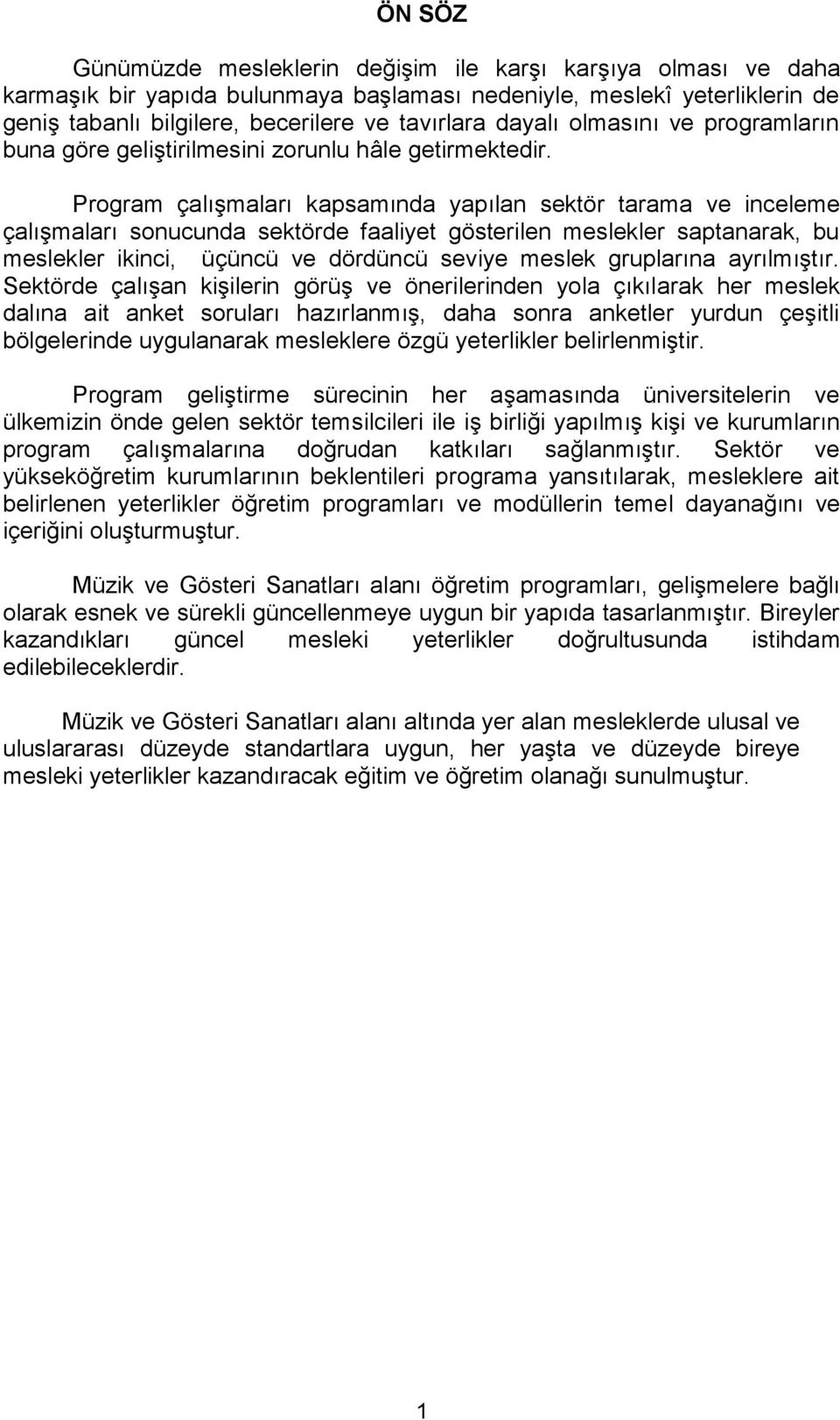 Program çalışmaları kapsamında yapılan sektör tarama ve inceleme çalışmaları sonucunda sektörde faaliyet gösterilen meslekler saptanarak, bu meslekler ikinci, üçüncü ve dördüncü seviye meslek