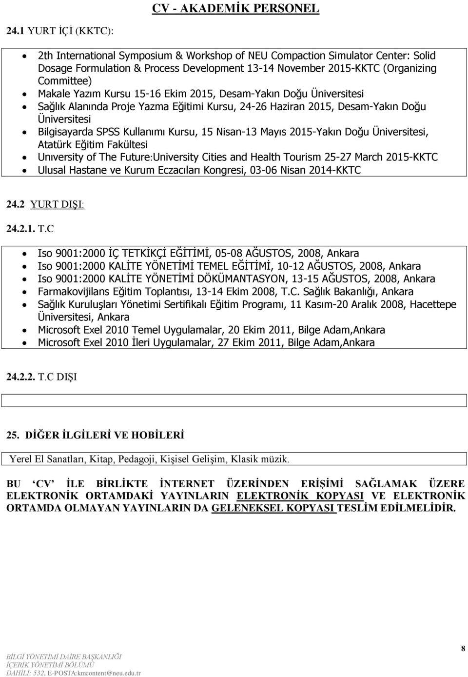 Mayıs 2015-Yakın Doğu Üniversitesi, Atatürk Eğitim Fakültesi Unıversity of The Future:University Cities and Health Tourism 25-27 March 2015-KKTC Ulusal Hastane ve Kurum Eczacıları Kongresi, 03-06