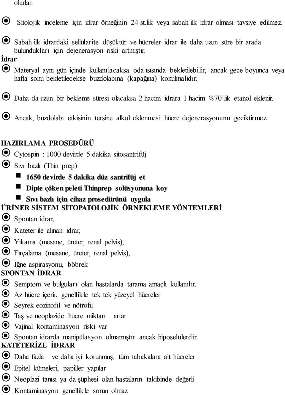 İdrar Materyal aynı gün içinde kullanılacaksa oda ısısında bekletilebilir, ancak gece boyunca veya hafta sonu bekletilecekse buzdolabına (kapağına) konulmalıdır.