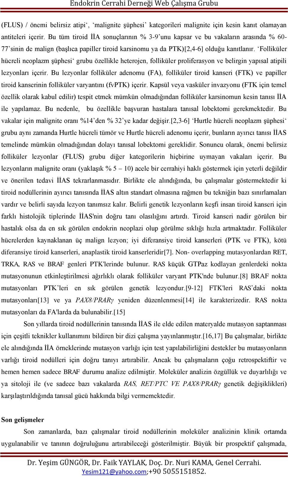 Folliküler hücreli neoplazm şüphesi grubu özellikle heterojen, folliküler proliferasyon ve belirgin yapısal atipili lezyonları içerir.