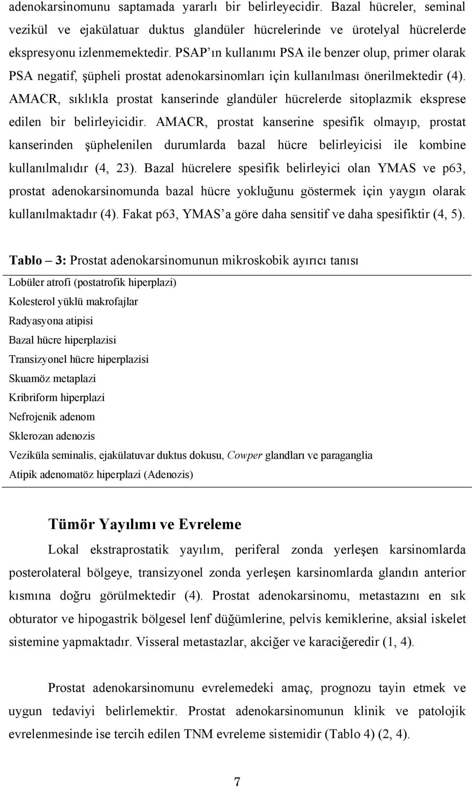 AMACR, sıklıkla prostat kanserinde glandüler hücrelerde sitoplazmik eksprese edilen bir belirleyicidir.