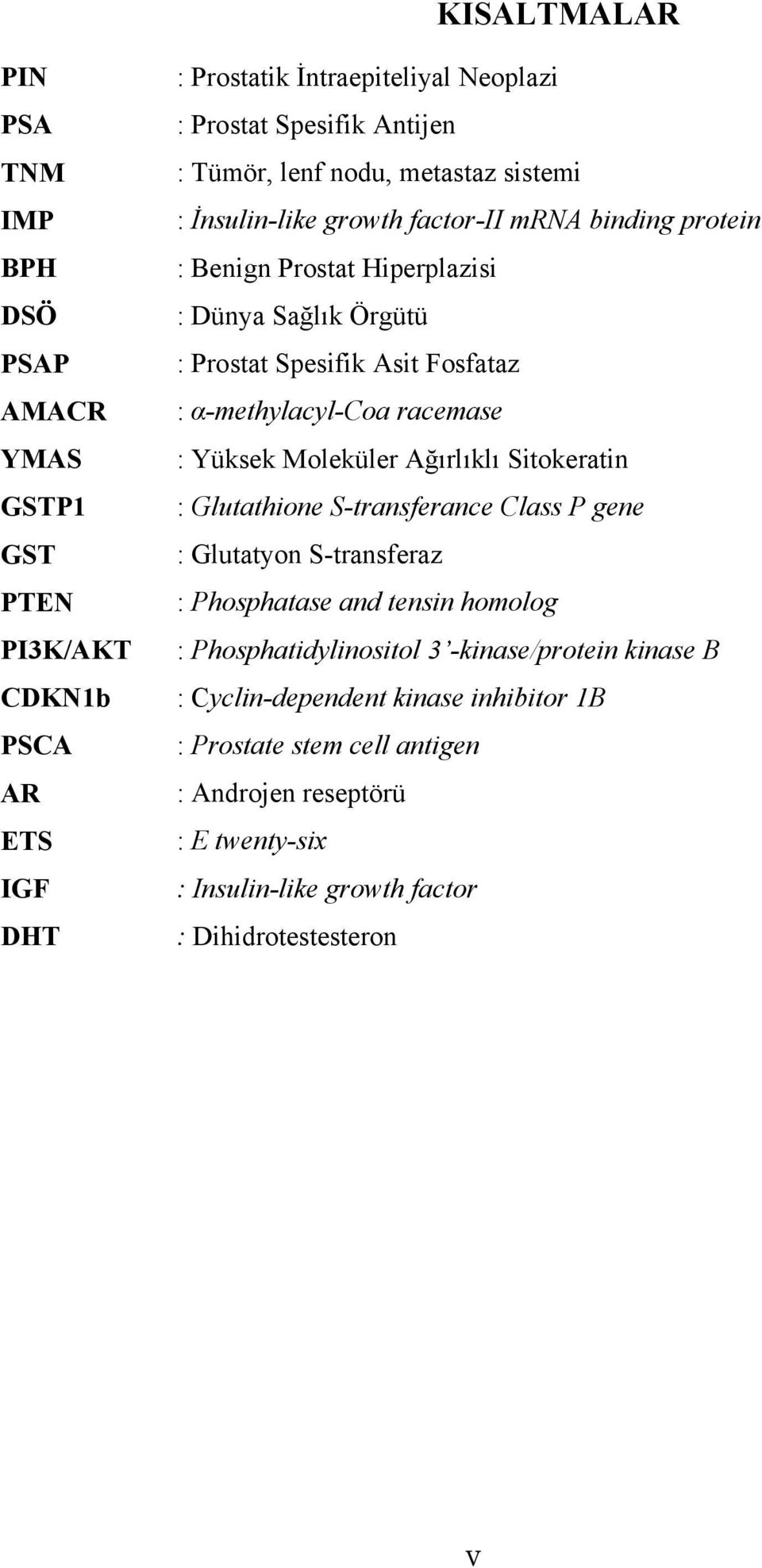 α-methylacyl-coa racemase : Yüksek Moleküler Ağırlıklı Sitokeratin : Glutathione S-transferance Class P gene : Glutatyon S-transferaz : Phosphatase and tensin homolog :