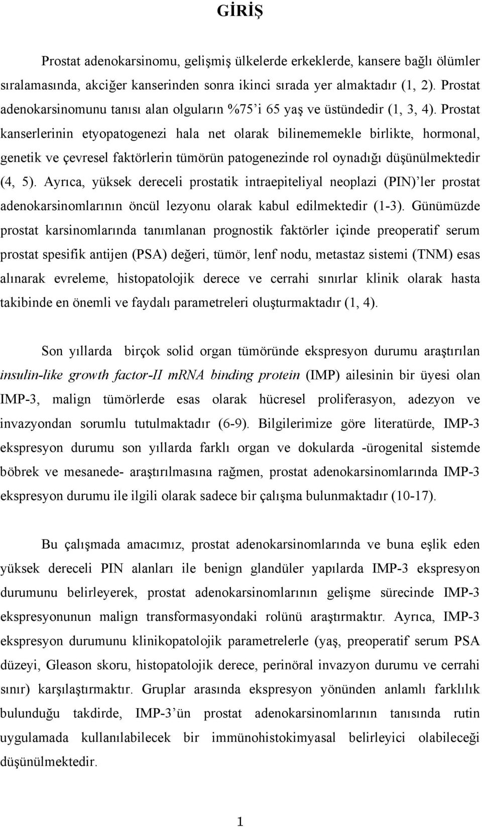 Prostat kanserlerinin etyopatogenezi hala net olarak bilinememekle birlikte, hormonal, genetik ve çevresel faktörlerin tümörün patogenezinde rol oynadığı düşünülmektedir (4, 5).