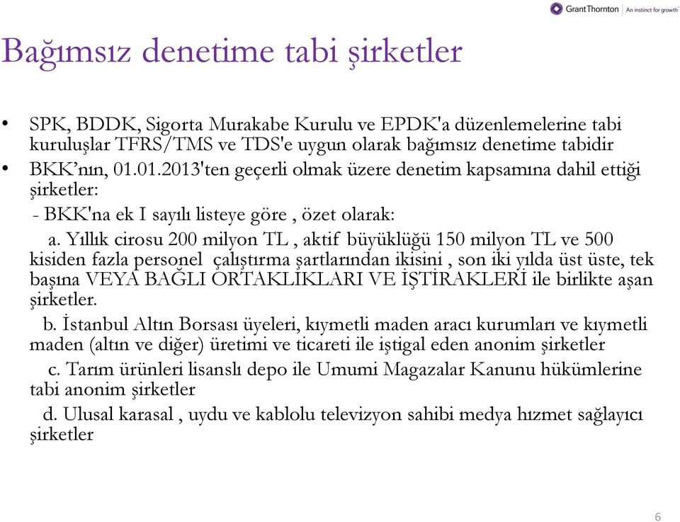 Yıllık cirosu 200 milyon TL, aktif büyüklüğü 150 milyon TL ve 500 kisiden fazla personel çalıştırma şartlarından ikisini, son iki yılda üst üste, tek başına VEYA BAĞLI ORTAKLIKLARI VE İŞTİRAKLERİ ile