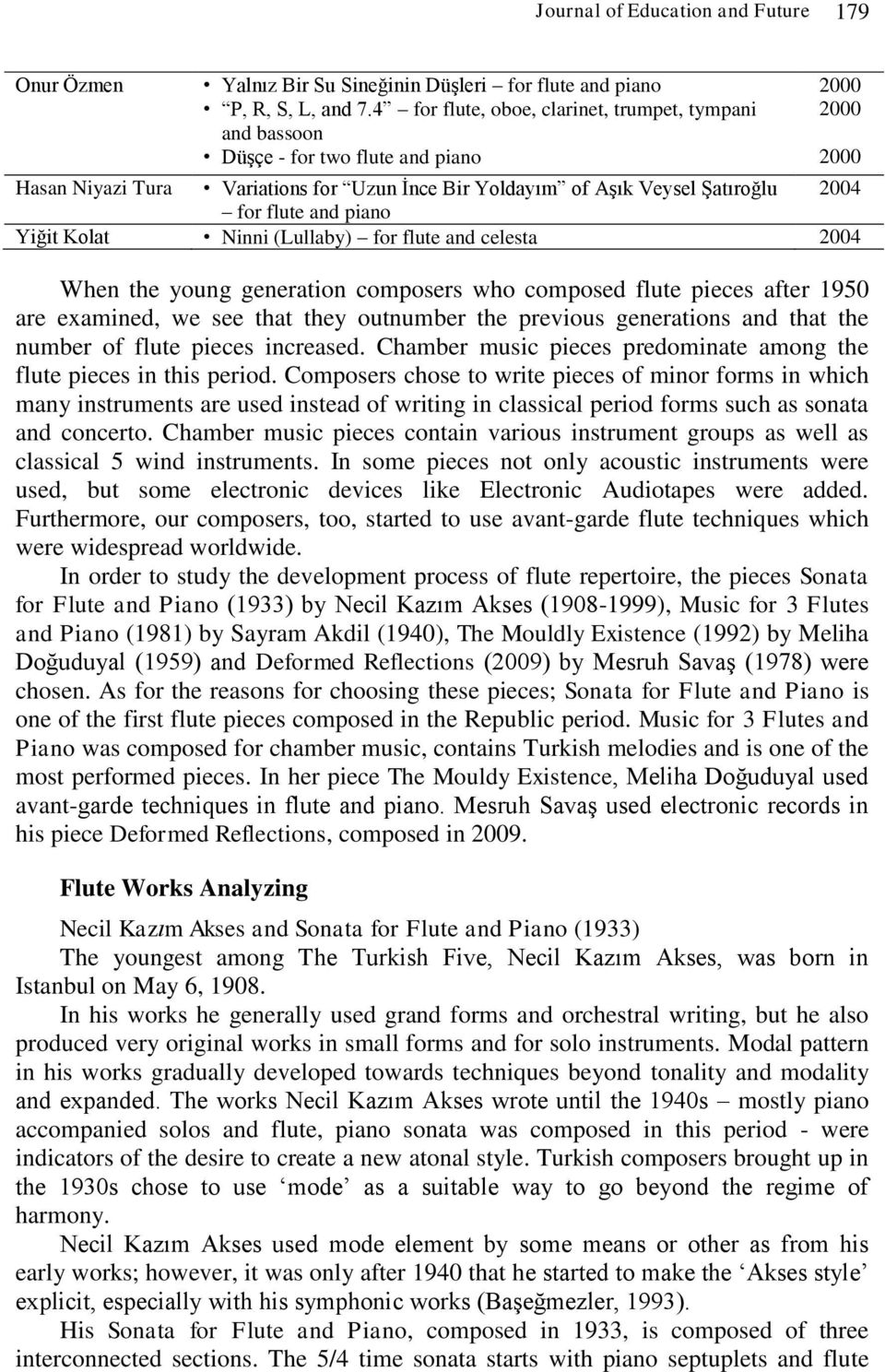 piano Yiğit Kolat Ninni (Lullaby) for flute and celesta 2004 When the young generation composers who composed flute pieces after 1950 are examined, we see that they outnumber the previous generations