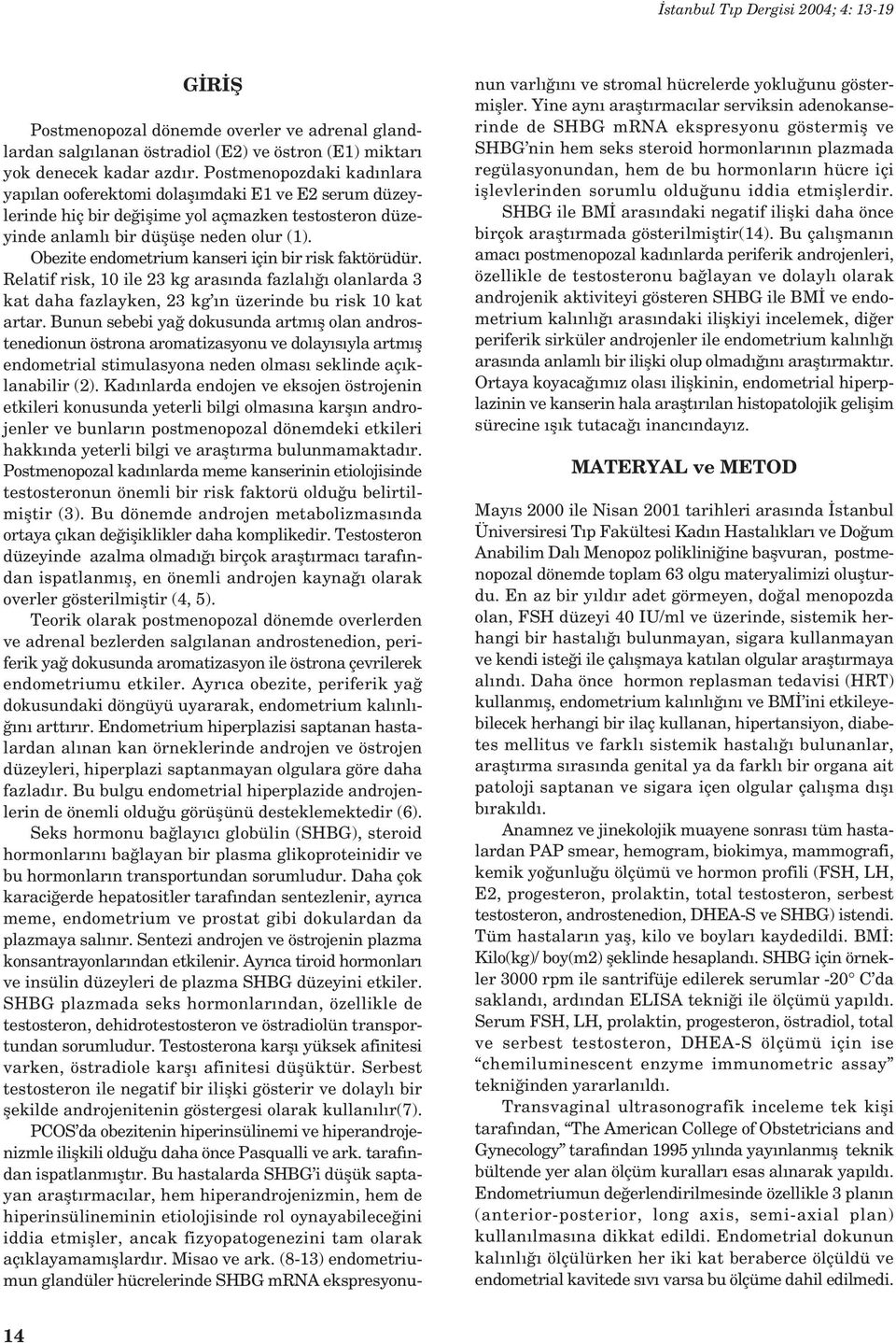 Obezite endometrium kanseri için bir risk faktörüdür. Relatif risk, 10 ile 23 kg aras nda fazlal olanlarda 3 kat daha fazlayken, 23 kg n üzerinde bu risk 10 kat artar.