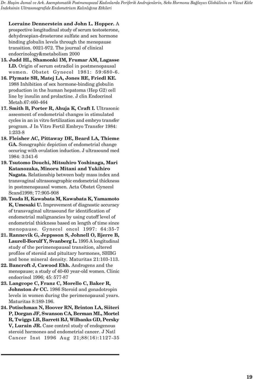 Hopper. A prospective longitudinal study of serum testosterone, dehydroepian-drosterone sulfate and sex hormone binding globulin levels through the menopause transition. 0021-972.