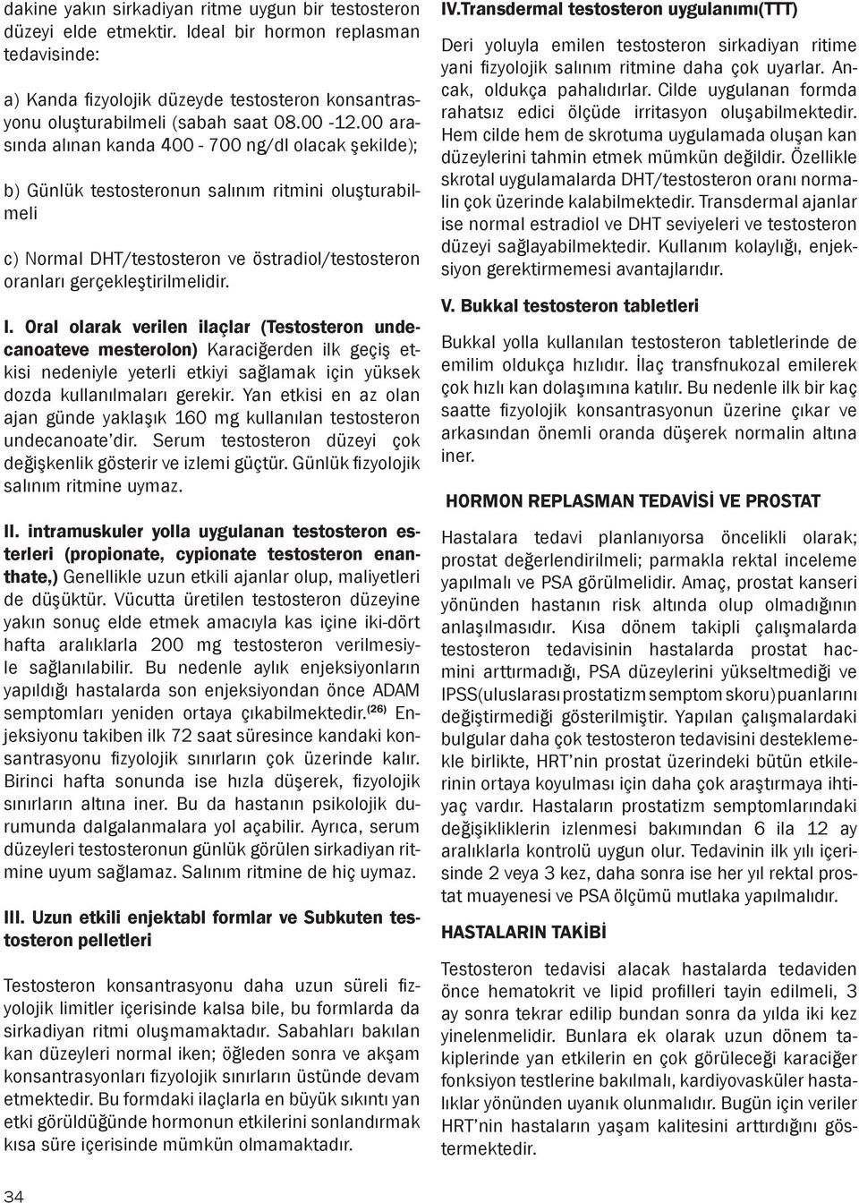 I. Oral olarak verilen ilaçlar (Testosteron undecanoateve mesterolon) Karaciğerden ilk geçiş etkisi nedeniyle yeterli etkiyi sağlamak için yüksek dozda kullanılmaları gerekir.