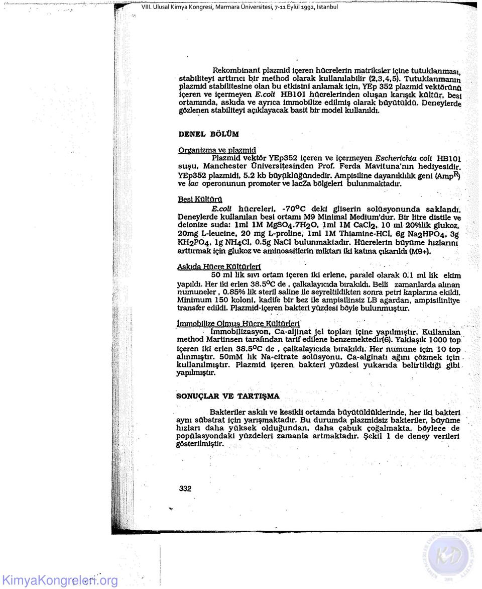 coli HB101 hücrelerinden oluşan karışık kültür, besi ortamında, askıda ve aynca İmmobilize edilmiş olarak büyütüldü. Deneylerde gözlenen stabiliteyl açıklayacak basit bir model kullanıldı.