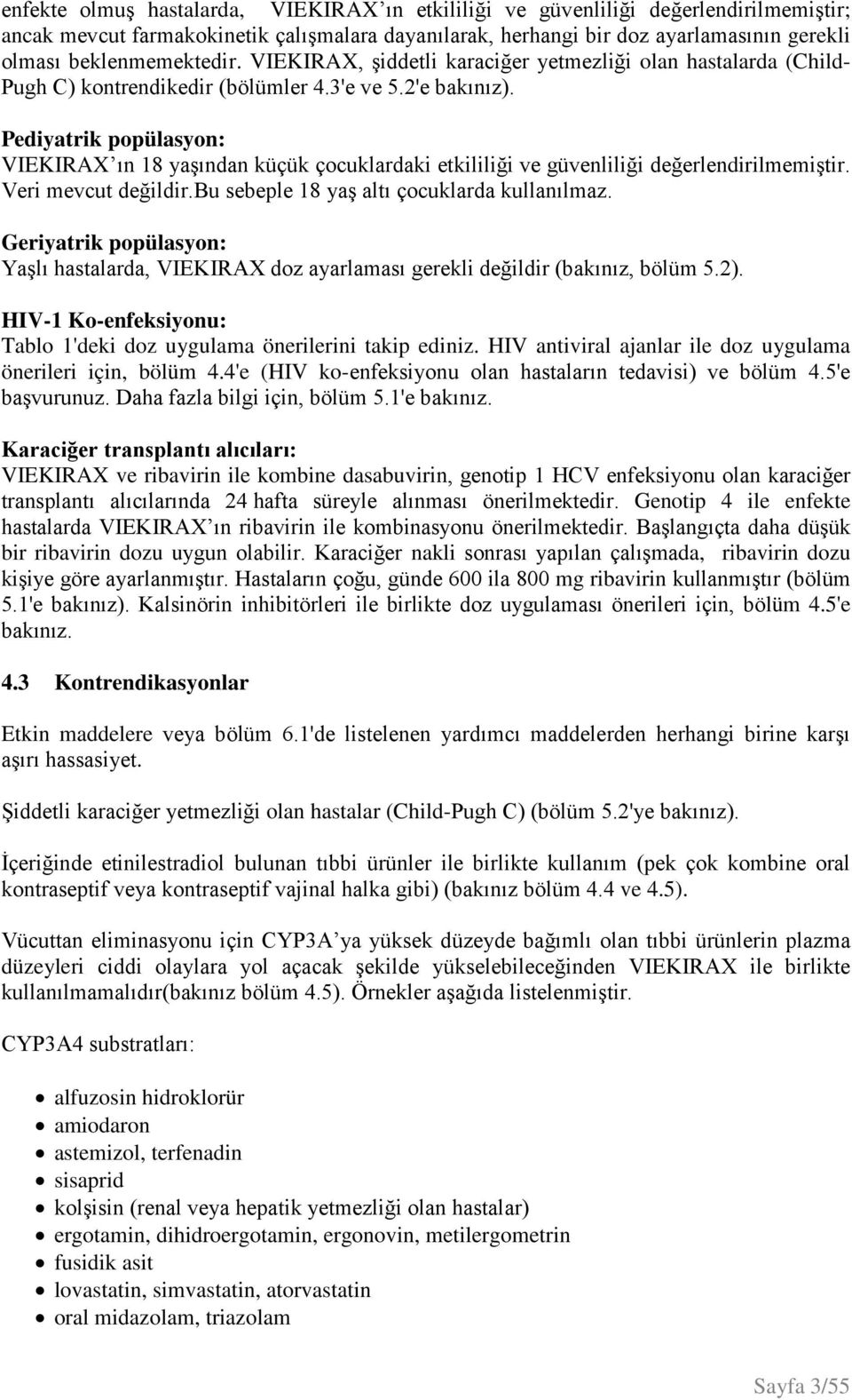 Pediyatrik popülasyon: ın 18 yaşından küçük çocuklardaki etkililiği ve güvenliliği değerlendirilmemiştir. Veri mevcut değildir.bu sebeple 18 yaş altı çocuklarda kullanılmaz.