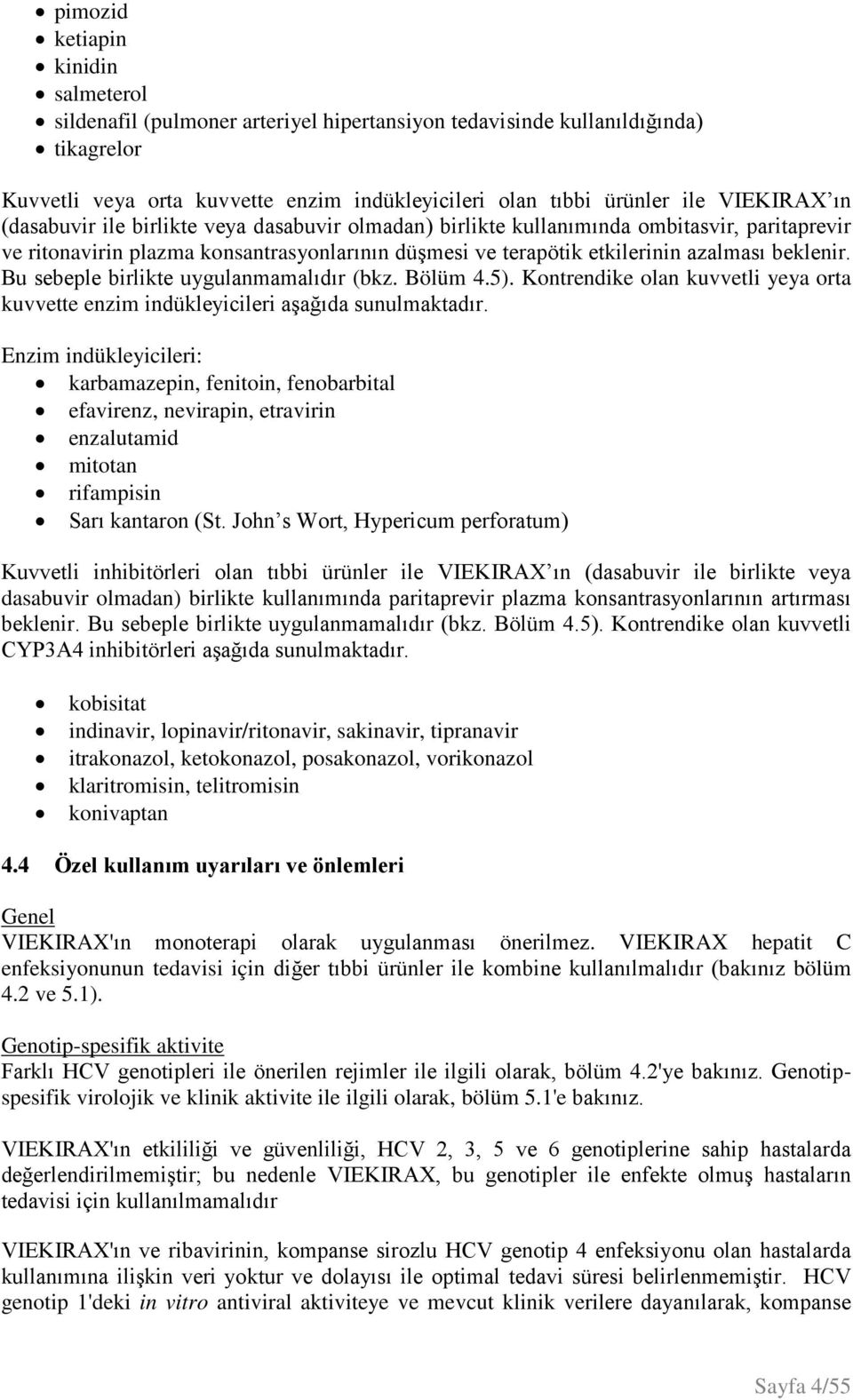 Bu sebeple birlikte uygulanmamalıdır (bkz. Bölüm 4.5). Kontrendike olan kuvvetli yeya orta kuvvette enzim indükleyicileri aşağıda sunulmaktadır.