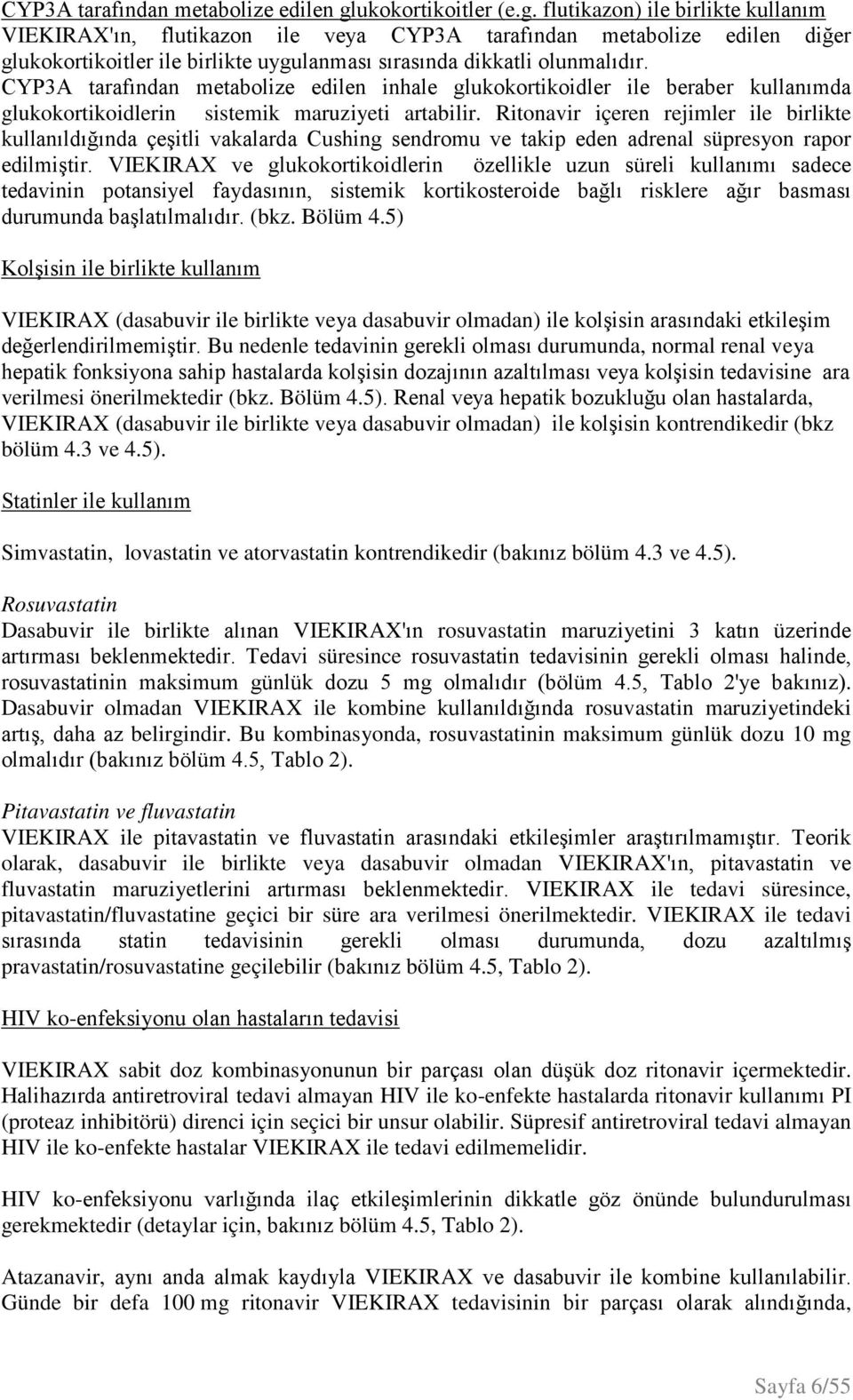 CYP3A tarafından metabolize edilen inhale glukokortikoidler ile beraber kullanımda glukokortikoidlerin sistemik maruziyeti artabilir.