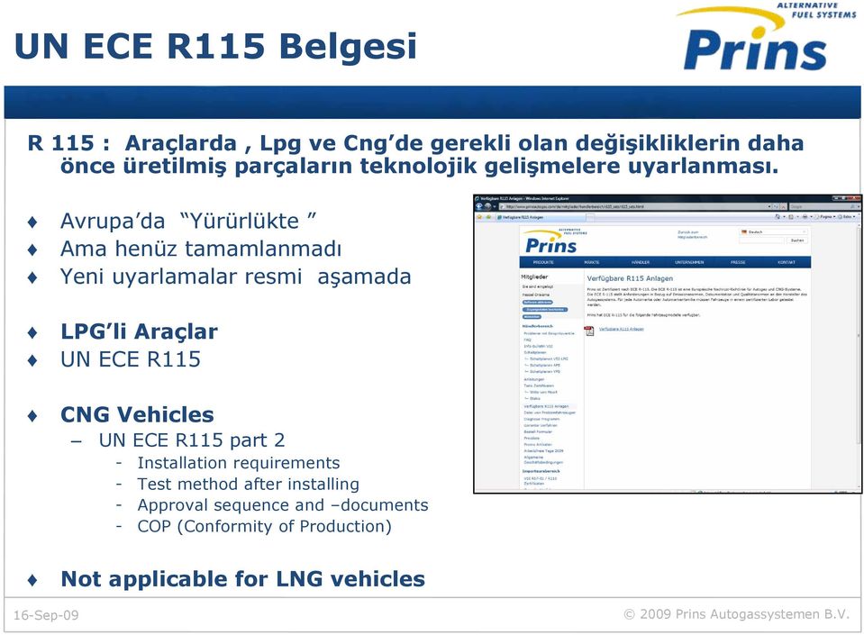Avrupa da Yürürlükte Ama henüz tamamlanmadı Yeni uyarlamalar resmi aşamada LPG li Araçlar UN ECE R115 CNG