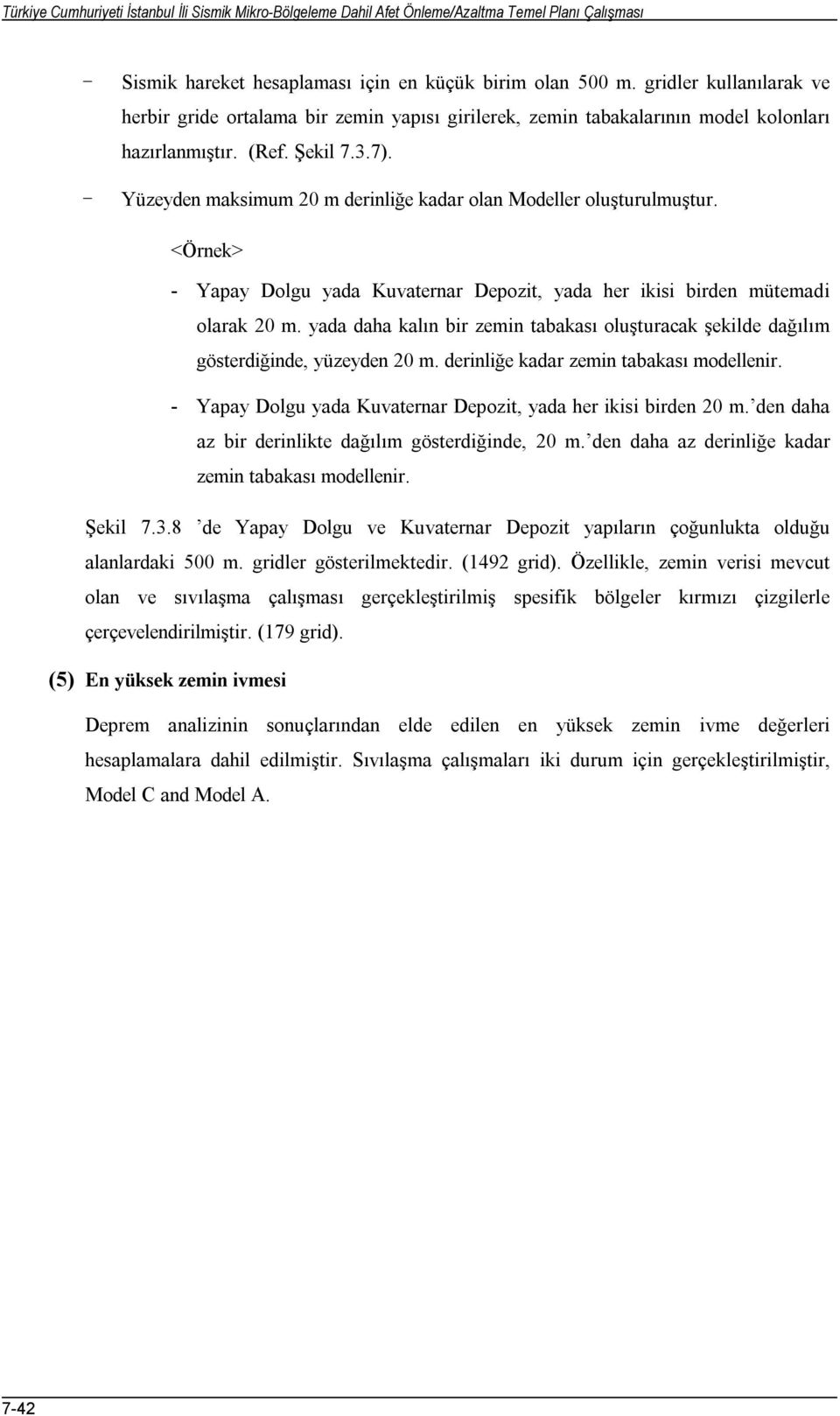 yada daha kalın bir zemin tabakası oluşturacak şekilde dağılım gösterdiğinde, yüzeyden 20 m. derinliğe kadar zemin tabakası modellenir.