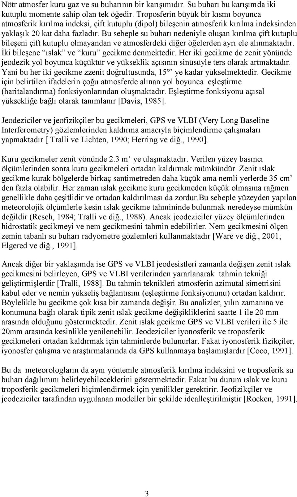 Bu sebeple su buharı nedeniyle oluşan kırılma çift kutuplu bileşeni çift kutuplu olmayandan ve atmosferdeki diğer öğelerden ayrı ele alınmaktadır. İki bileşene ıslak ve kuru gecikme denmektedir.