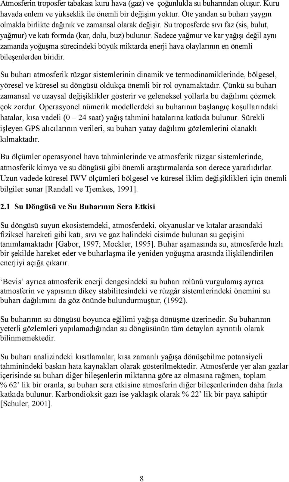 Sadece yağmur ve kar yağışı değil aynı zamanda yoğuşma sürecindeki büyük miktarda enerji hava olaylarının en önemli bileşenlerden biridir.