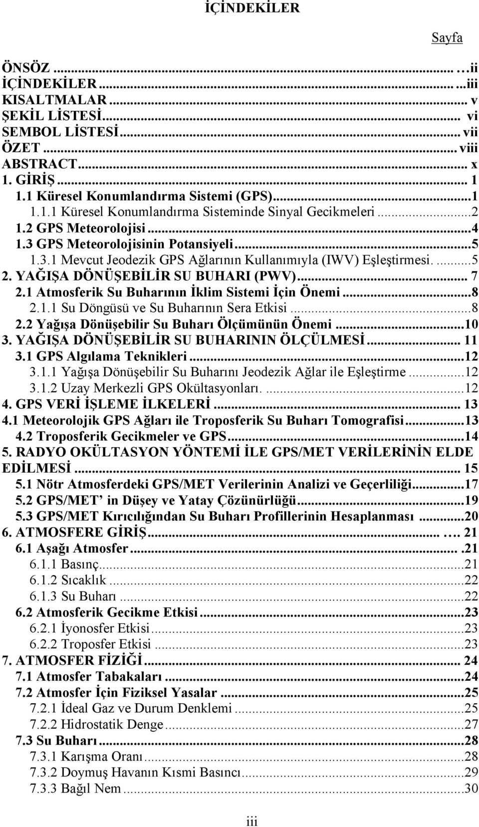 1 Atmosferik Su Buharının İklim Sistemi İçin Önemi...8 2.1.1 Su Döngüsü ve Su Buharının Sera Etkisi...8 2.2 Yağışa Dönüşebilir Su Buharı Ölçümünün Önemi...10 3.