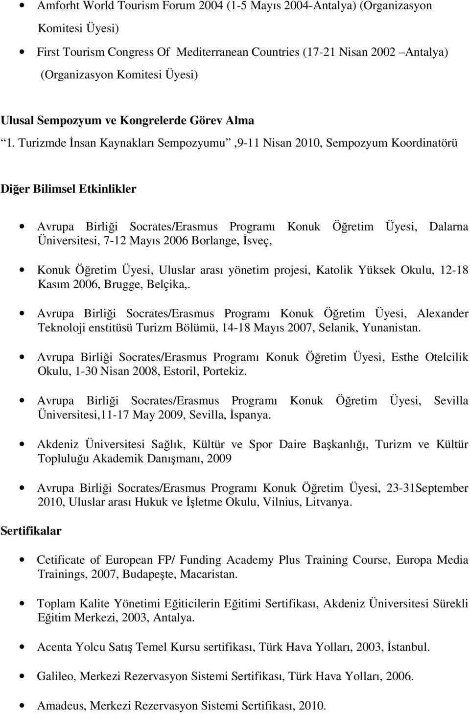 Turizmde Đnsan Kaynakları Sempozyumu,9-11 Nisan 2010, Sempozyum Koordinatörü Diğer Bilimsel Etkinlikler Avrupa Birliği Socrates/Erasmus Programı Konuk Öğretim Üyesi, Dalarna Üniversitesi, 7-12 Mayıs