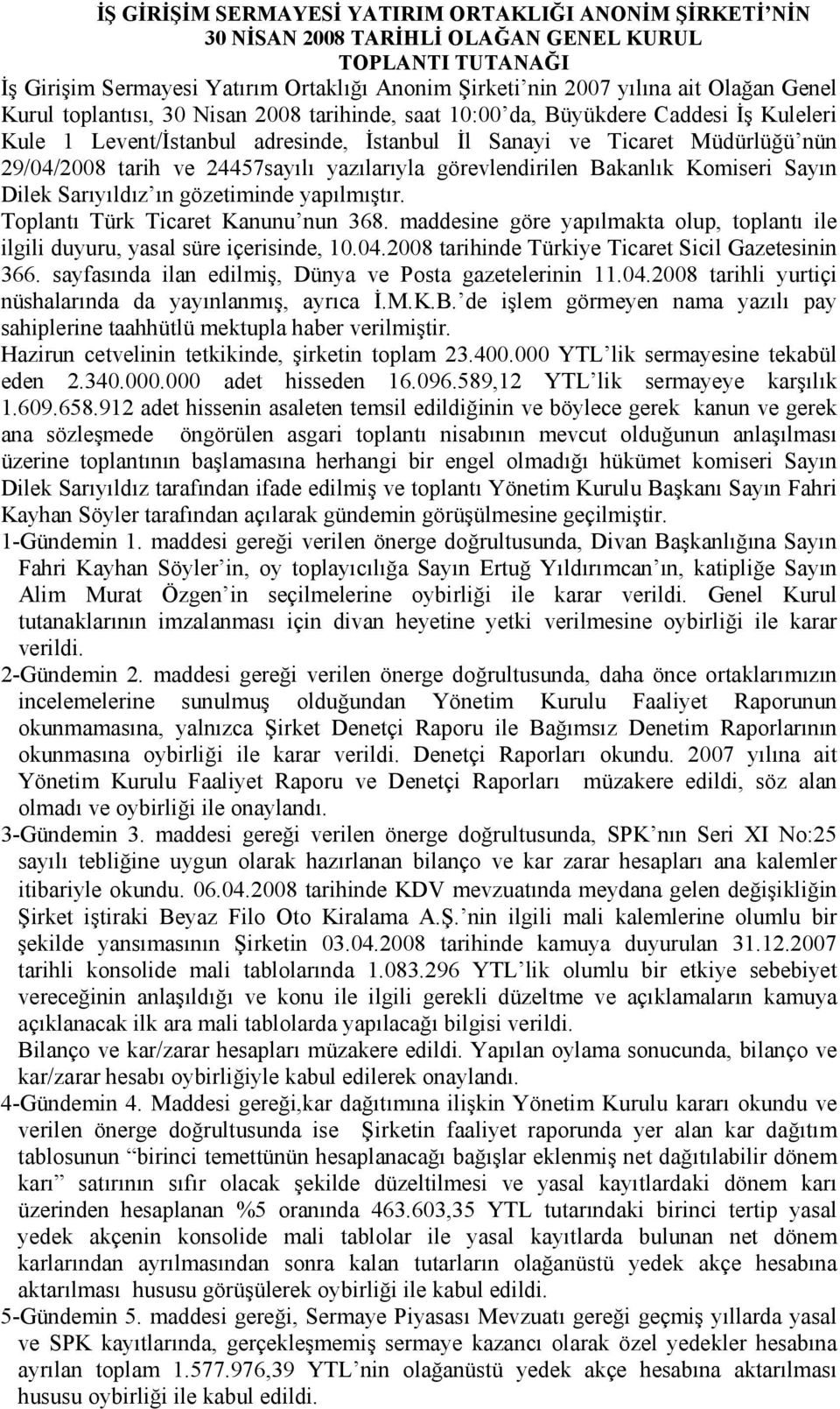 24457sayılı yazılarıyla görevlendirilen Bakanlık Komiseri Sayın Dilek Sarıyıldız ın gözetiminde yapılmıştır. Toplantı Türk Ticaret Kanunu nun 368.