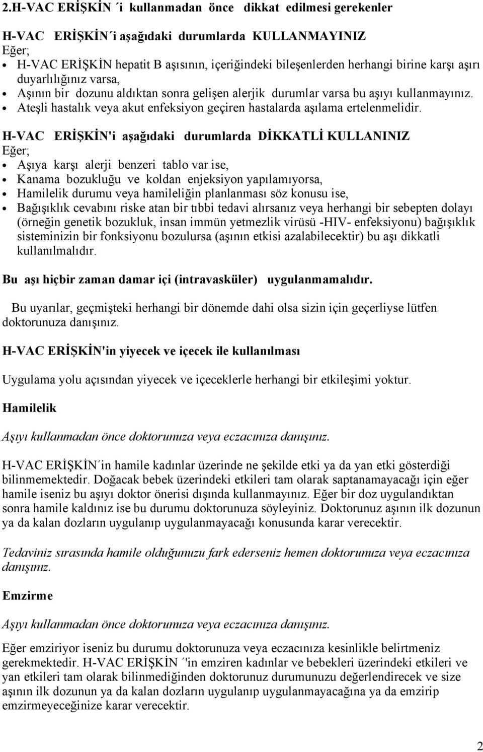 Ateşli hastalık veya akut enfeksiyon geçiren hastalarda aşılama ertelenmelidir.