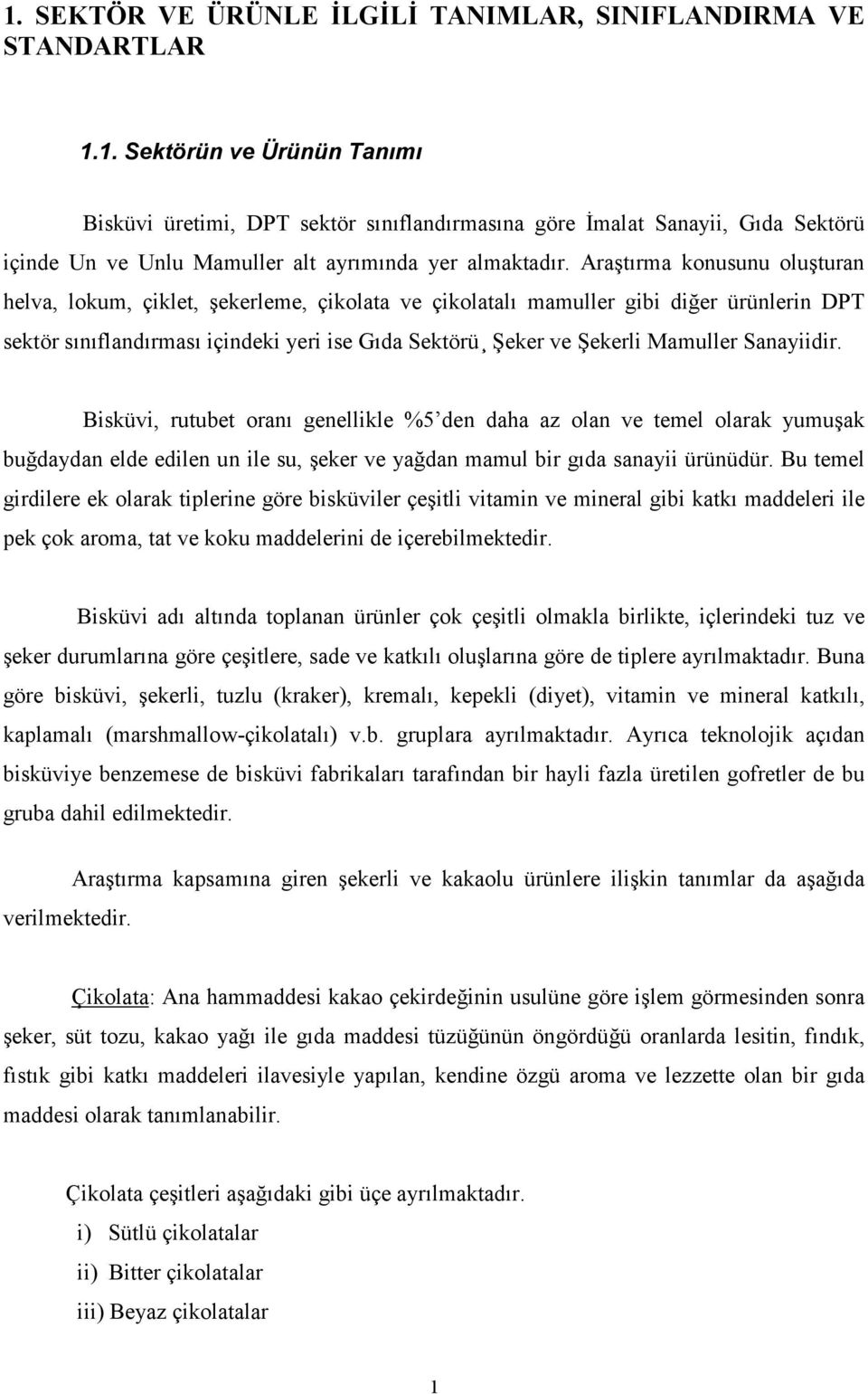 Sanayiidir. Bisküvi, rutubet oranı genellikle %5 den daha az olan ve temel olarak yumuşak buğdaydan elde edilen un ile su, şeker ve yağdan mamul bir gıda sanayii ürünüdür.