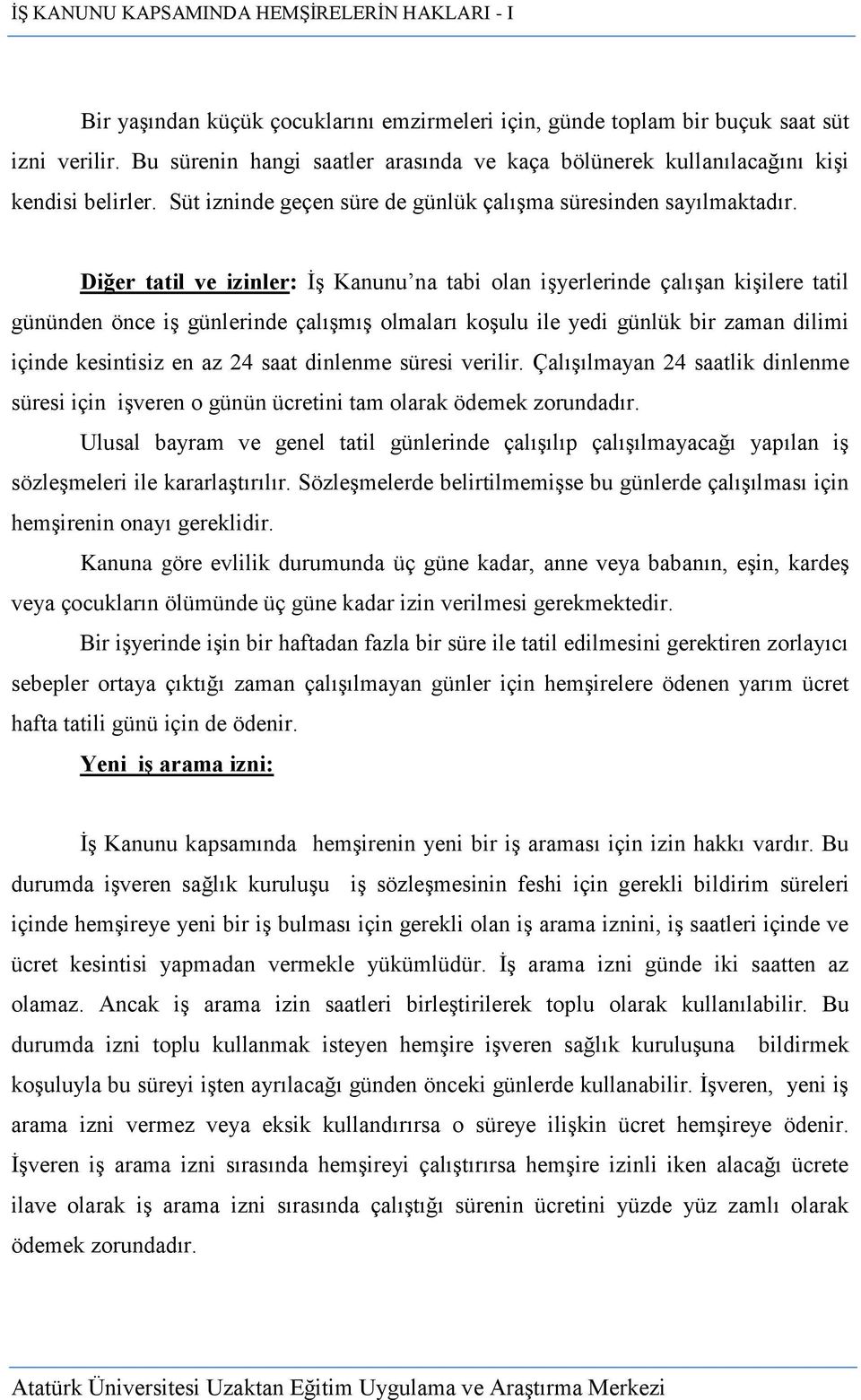 Diğer tatil ve izinler: İş Kanunu na tabi olan işyerlerinde çalışan kişilere tatil gününden önce iş günlerinde çalışmış olmaları koşulu ile yedi günlük bir zaman dilimi içinde kesintisiz en az 24