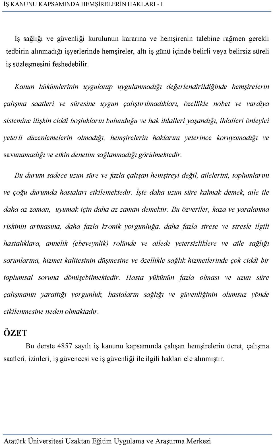 Kanun hükümlerinin uygulanıp uygulanmadığı değerlendirildiğinde hemşirelerin çalışma saatleri ve süresine uygun çalıştırılmadıkları, özellikle nöbet ve vardiya sistemine ilişkin ciddi boşlukların