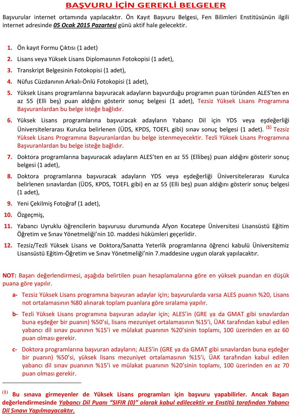 Lisans veya Yüksek Lisans Diplomasının Fotokopisi (1 adet), 3. Transkript Belgesinin Fotokopisi (1 adet), 4. Nüfus Cüzdanının Arkalı-Önlü Fotokopisi (1 adet), 5.