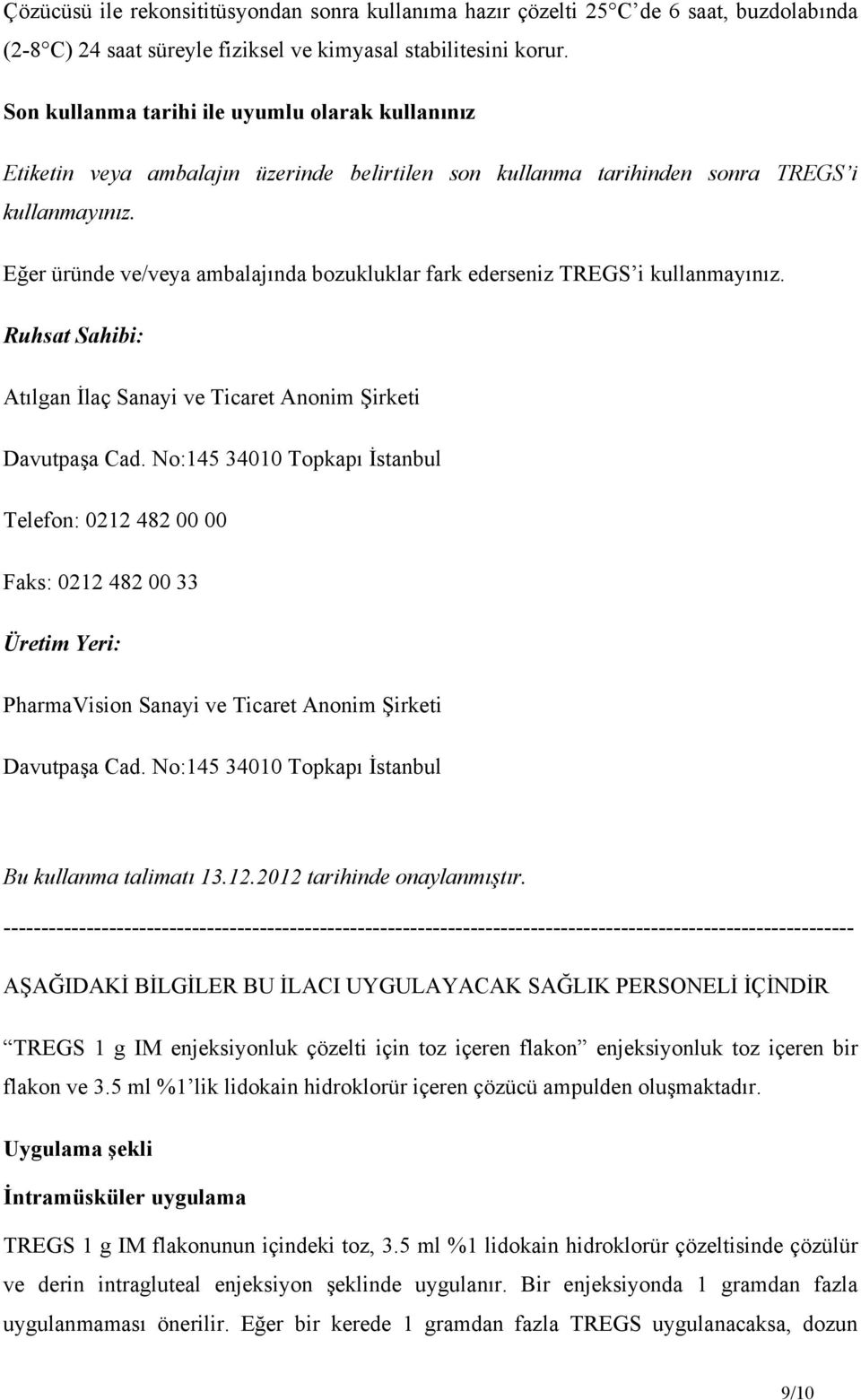 Eğer üründe ve/veya ambalajında bozukluklar fark ederseniz TREGS i kullanmayınız. Ruhsat Sahibi: Atılgan İlaç Sanayi ve Ticaret Anonim Şirketi Davutpaşa Cad.