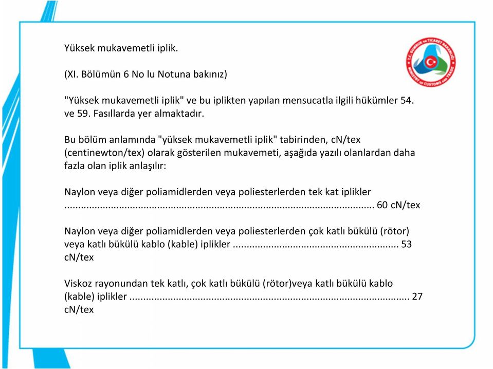 Bu bölüm anlamında "yüksek mukavemetli iplik" tabirinden, cn/tex (centinewton/tex) olarak gösterilen mukavemeti, aşağıda yazılı olanlardan daha fazla olan iplik