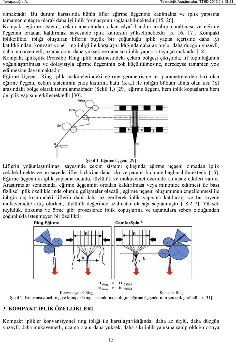 Kompakt eğirme sistemi, çekim aparatından çıkan elyaf bandını azaltıp daraltması ve eğirme üçgenini ortadan kaldırması sayesinde iplik kalitesini yükseltmektedir [5, 16, 17].