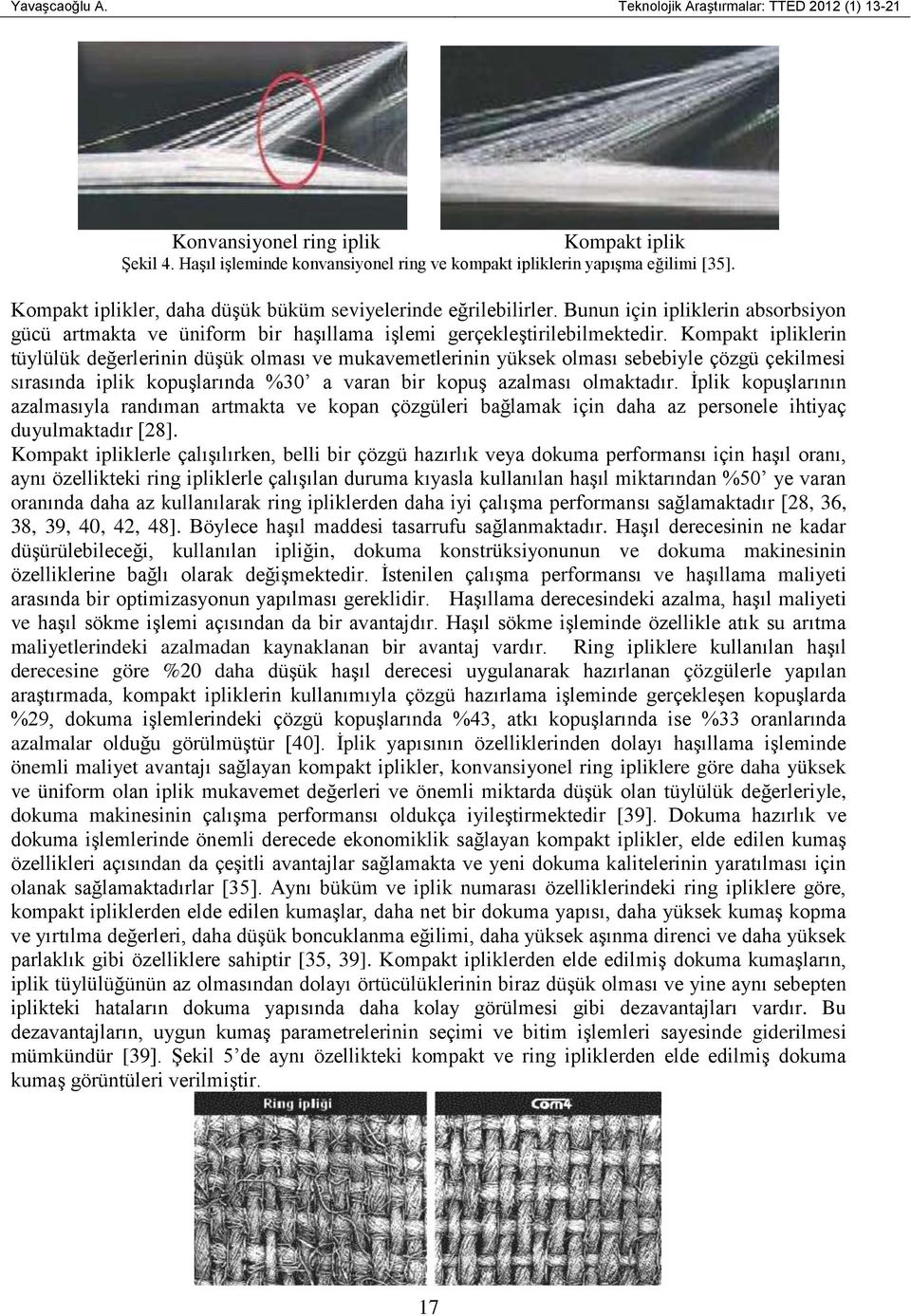 Kompakt ipliklerin tüylülük değerlerinin düşük olması ve mukavemetlerinin yüksek olması sebebiyle çözgü çekilmesi sırasında iplik kopuşlarında %30 a varan bir kopuş azalması olmaktadır.