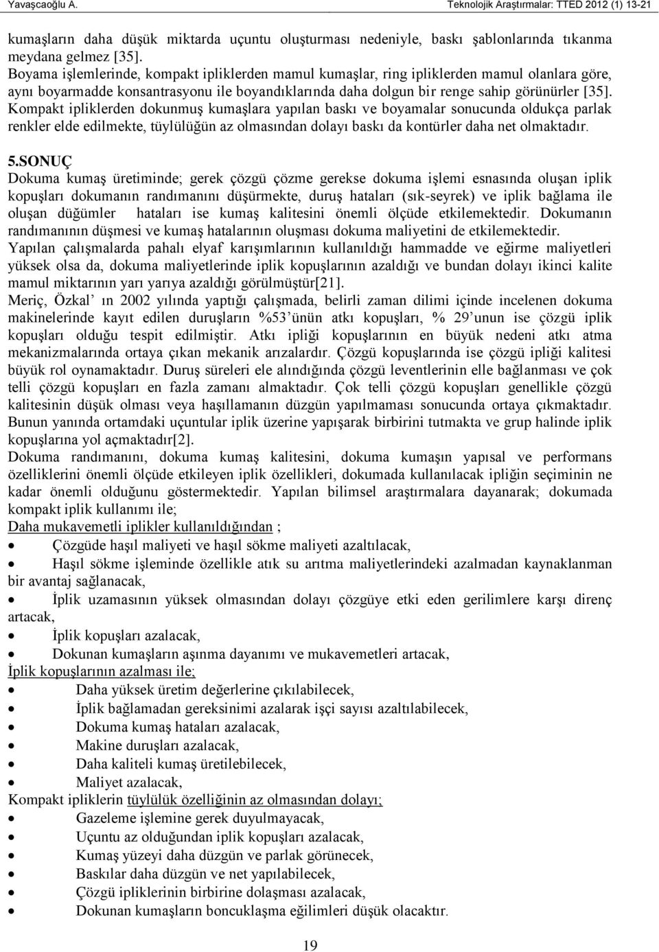 Kompakt ipliklerden dokunmuş kumaşlara yapılan baskı ve boyamalar sonucunda oldukça parlak renkler elde edilmekte, tüylülüğün az olmasından dolayı baskı da kontürler daha net olmaktadır. 5.