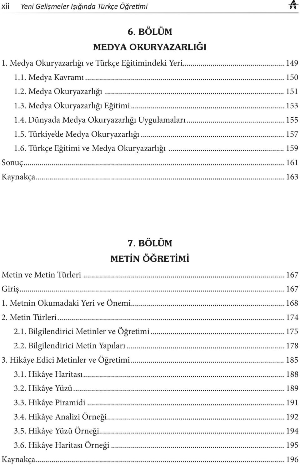 Metnin Okumadaki Yeri ve Önemi... 168 2. Metin Türleri... 174 2.1. Bilgilendirici Metinler ve Öğretimi... 175 2.2. Bilgilendirici Metin Yapıları... 178 3. Hikâye Edici Metinler ve Öğretimi.