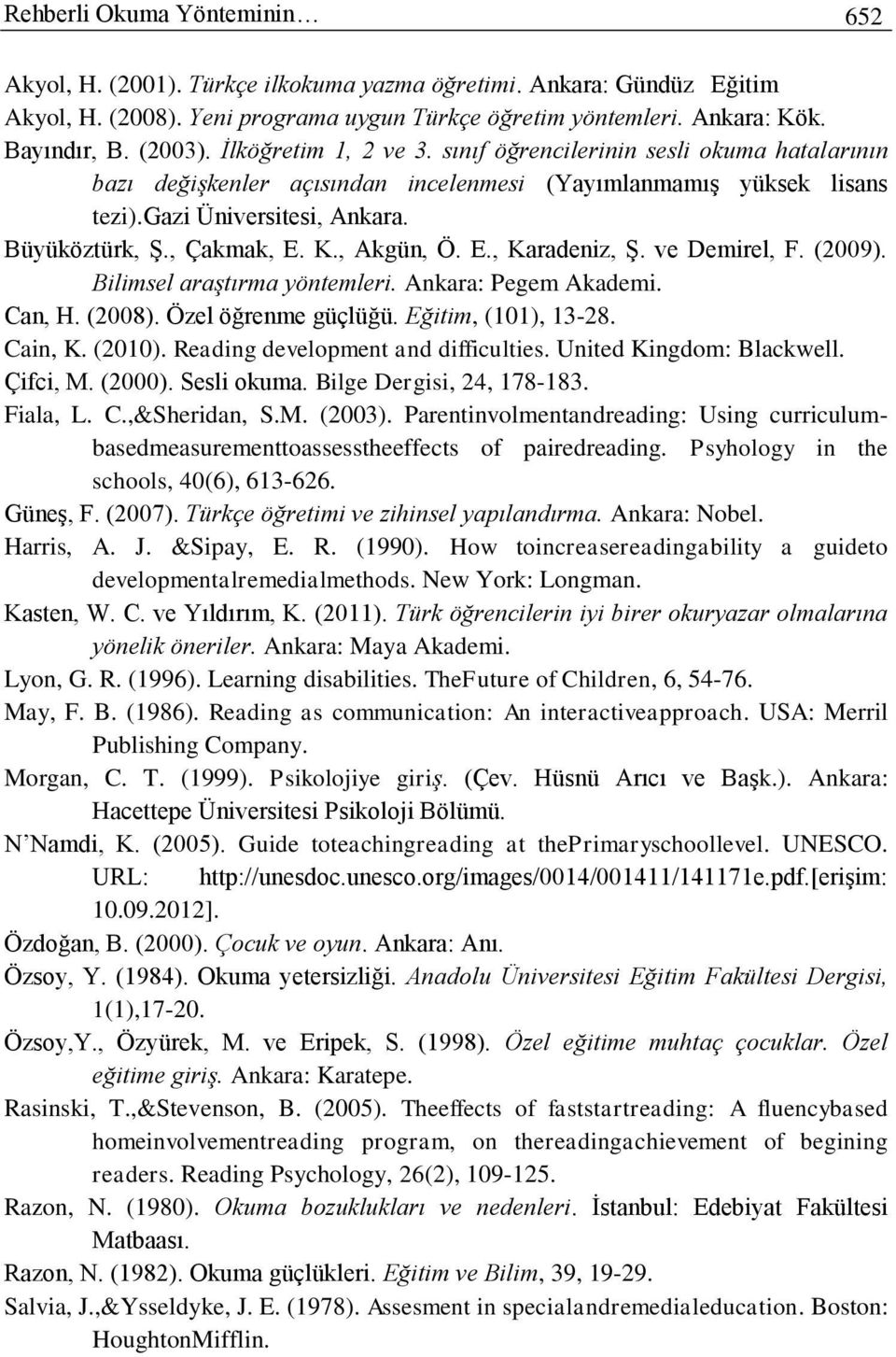 , Akgün, Ö. E., Karadeniz, Ş. ve Demirel, F. (2009). Bilimsel araştırma yöntemleri. Ankara: Pegem Akademi. Can, H. (2008). Özel öğrenme güçlüğü. Eğitim, (101), 13-28. Cain, K. (2010).