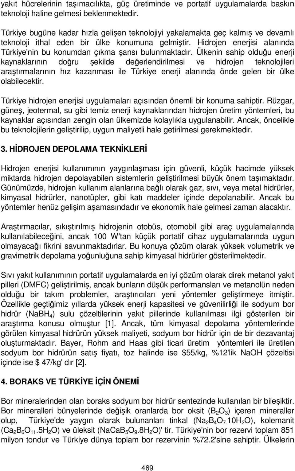 Hidrojen enerjisi alanında Türkiye'nin bu konumdan çıkma şansı bulunmaktadır.