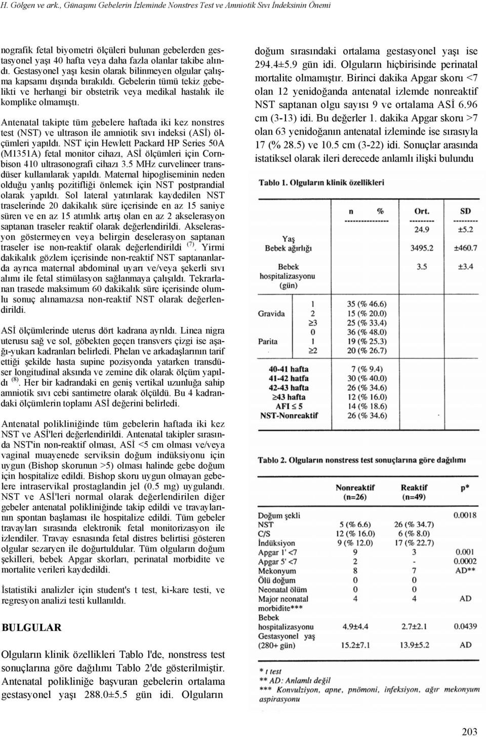 Gestasyonel yaşı kesin olarak bilinmeyen olgular çalışma kapsamı dışında bırakıldı. Gebelerin tümü tekiz gebelikti ve herhangi bir obstetrik veya medikal hastalık ile komplike olmamıştı.