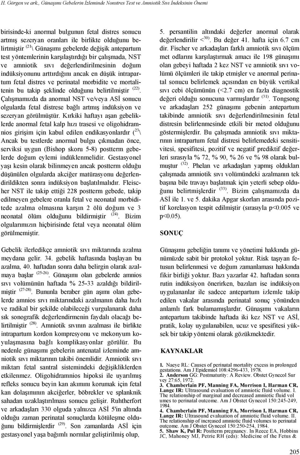 Günaşımı gebelerde değişik antepartum test yöntemlerinin karşılaştırdığı bir çalışmada, NST ve amniotik sıvı değerlendirilmesinin doğum indüksiyonunu arttırdığını ancak en düşük intrapartum fetal