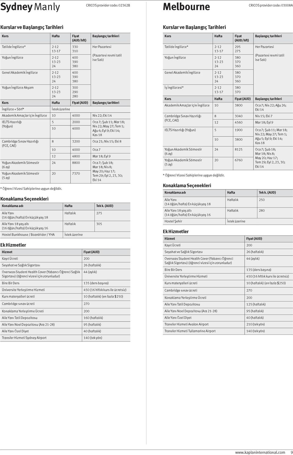 (FCE, CAE) 10 4000 Oca 7 * Öğrenci Vizesi Sahiplerine uygun değildir. 12 4800 Mar 18; Eyl 9 8800 Oca 7; Şub 18; 20 7 Tem 29; Eyl 2, 23, 30; Konaklama adı Hafta Tek k.