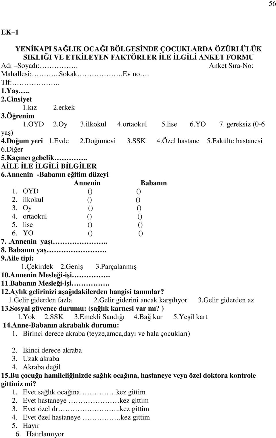 . AĐLE ĐLE ĐLGĐLĐ BĐLGĐLER 6.Annenin -Babanın eğitim düzeyi Annenin Babanın 1. OYD () () 2. ilkokul () () 3. Oy () () 4. ortaokul () () 5. lise () () 6. YO () () 7..Annenin yaşı.. 8. Babanın yaş. 9.