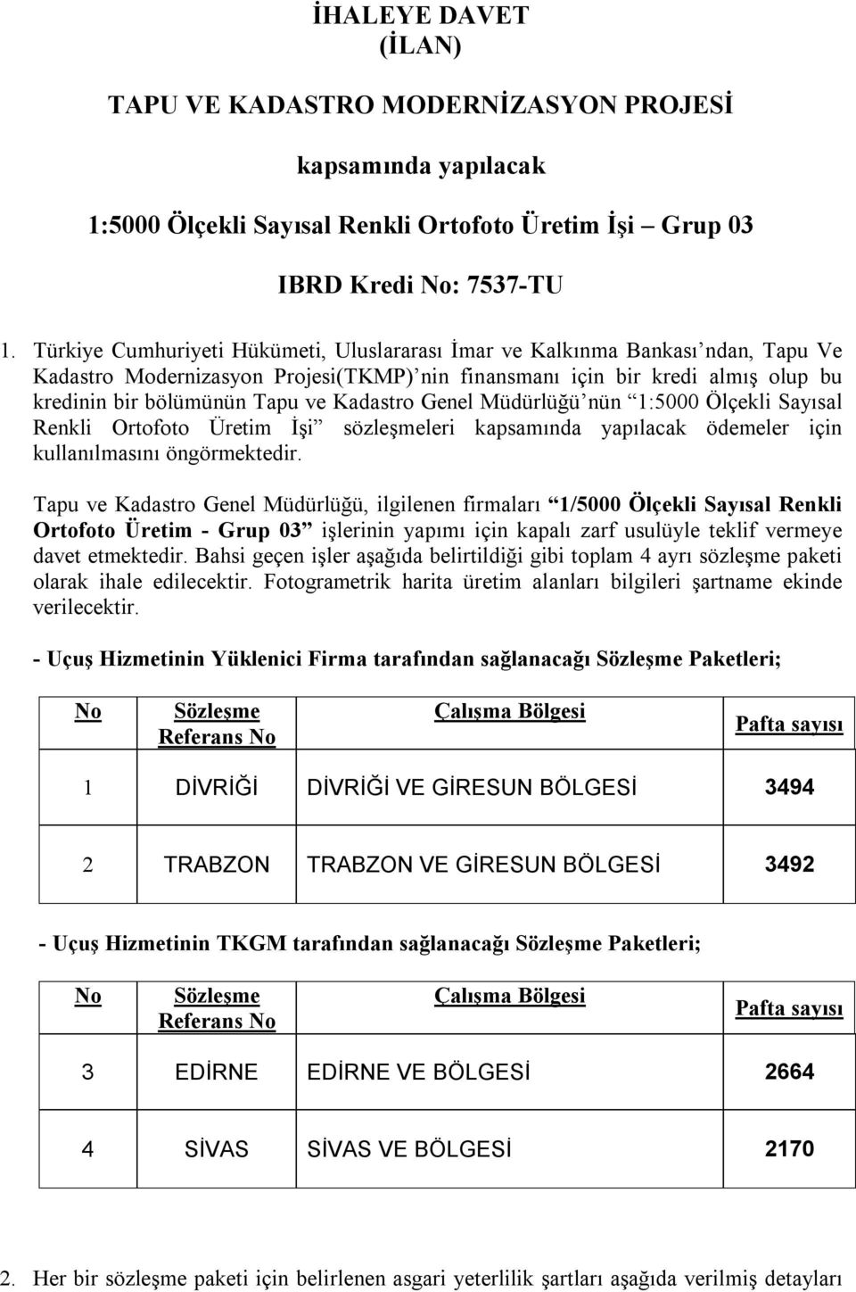 Kadastro Genel Müdürlüğü nün 1:5000 Ölçekli Sayısal Renkli Ortofoto Üretim İşi sözleşmeleri kapsamında yapılacak ödemeler için kullanılmasını öngörmektedir.