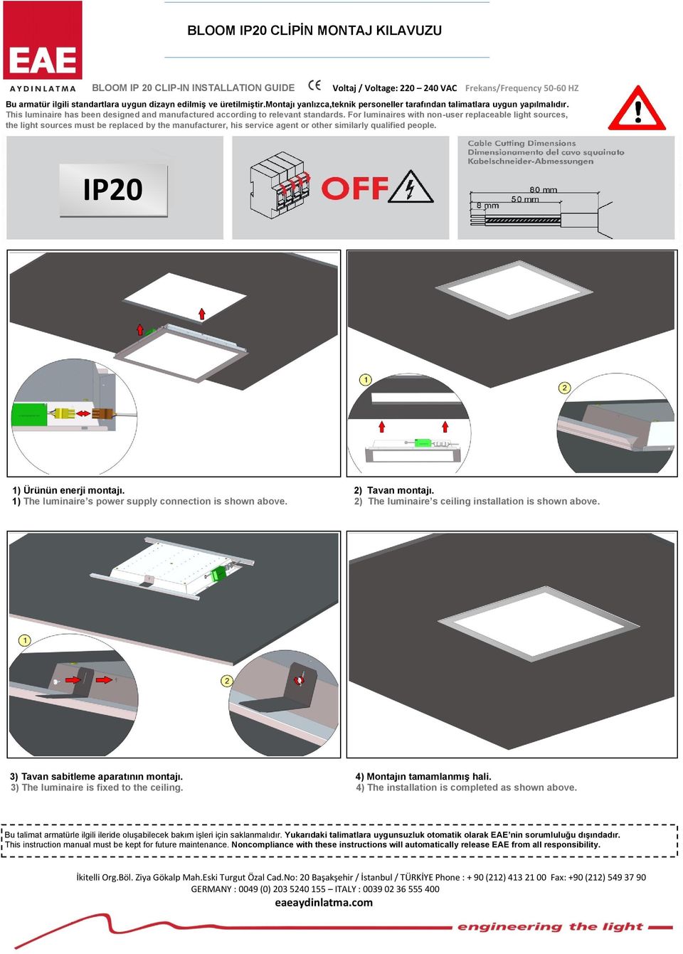 non-user replaceable light sources, the light sources must be replaced by the manufacturer, his service agent or other similarly qualified people IP20 1) Ürünün enerji montajı 2) Tavan montajı 1) The