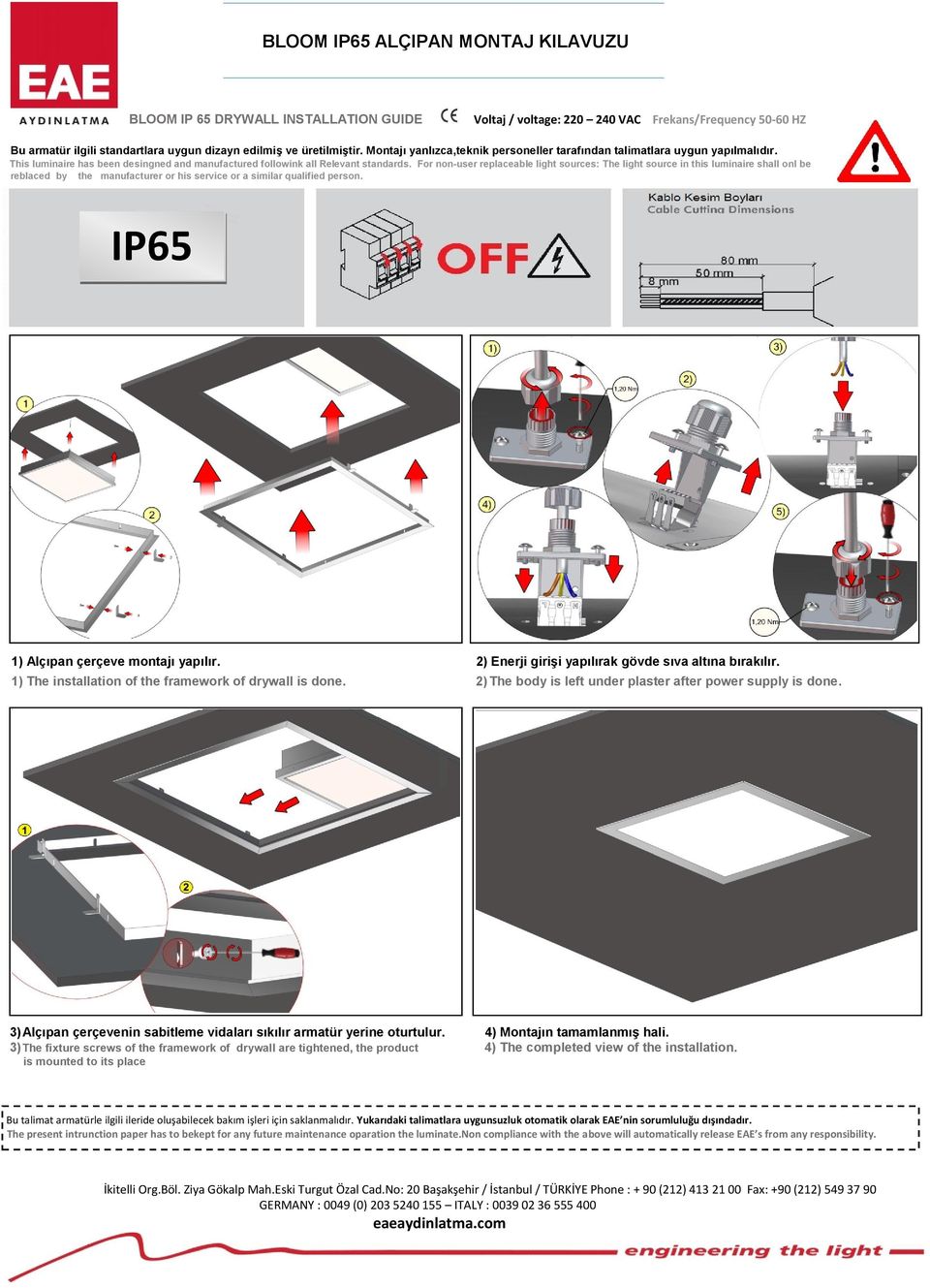 sources: The light source in this luminaire shall onl be reblaced by the manufacturer or his service or a similar qualified person IP65 1) Alçıpan çerçeve montajı yapılır 2) Enerji girişi yapılırak