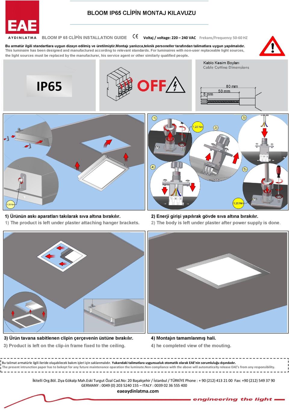 non-user replaceable light sources, the light sources must be replaced by the manufacturer, his service agent or other similarly qualified people IP65 1) Ürünün askı aparatları takılarak sıva altına